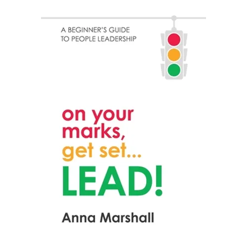 On Your Marks, Get Set... LEAD!: A beginner's guide to people leadership
