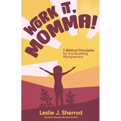 Work It, Momma!: 5 Biblical Principles for the Budding Mompreneur