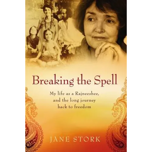 Breaking the Spell: My life as a Rajneeshee and the long journey back to freedom