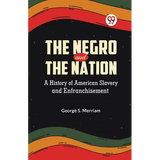 The Negro and the Nation A History of American Slavery and Enfranchisement