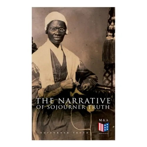 The Narrative of Sojourner Truth: Including Her Speech Ain't I a Woman?