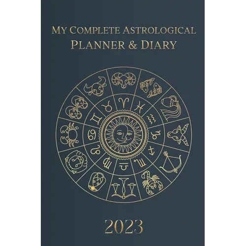 My Complete Astrological Planner & Diary 2023: Planetary and Lunar Transits and Aspects, Void of Course Moon and Lunar Phases, Planets in Retrograde,