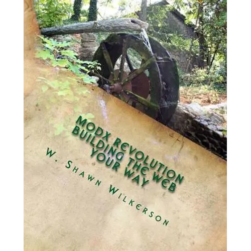 MODX Revolution - Building the Web Your Way: A Journey Through a Content Management Framework