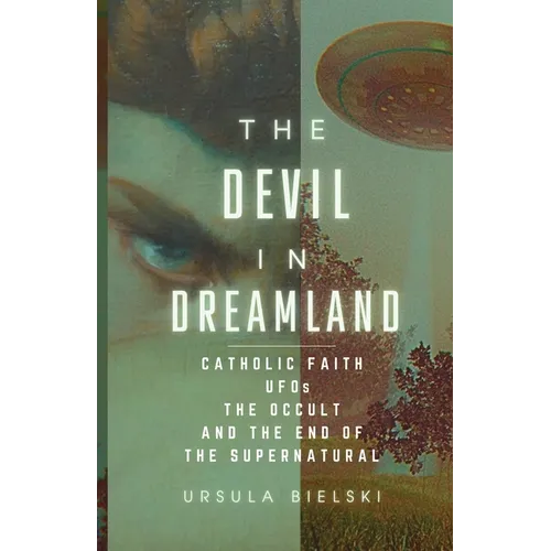 The Devil in Dreamland: Catholic Faith, UFOs, the Occult and the End of the Supernatural