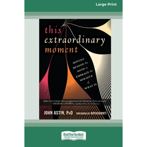 This Extraordinary Moment: Moving Beyond the Mind to Embrace the Miracle of What Is (16pt Large Print Edition)