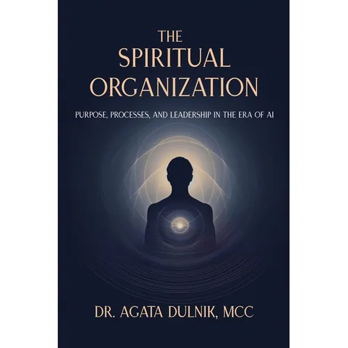 The Spiritual Organization: Purpose, Processes, and Leadership in the Era of AI