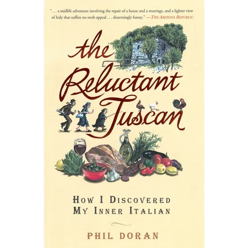 The Reluctant Tuscan: How I Discovered My Inner Italian
