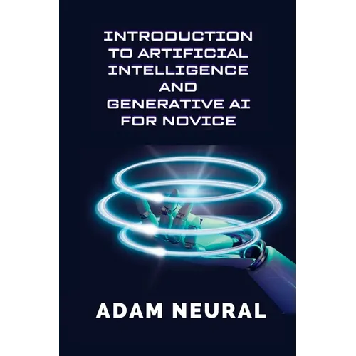 Introduction to Artificial Intelligence and Generative AI for Novice: Exploring Artificial Intelligence Systems and their Applications