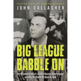 Big League Babble on: The Misadventures of a Rabble-Rousing Sportscaster and Why He Should Be Dead by Now