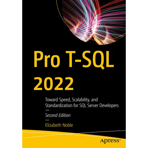 Pro T-SQL 2022: Toward Speed, Scalability, and Standardization for SQL Server Developers