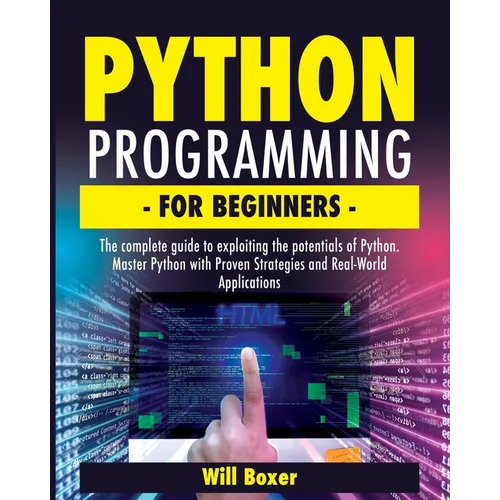 Python Programming for Beginners: The Complete Guide to Exploiting the Potentials of Python. Master Python with Proven Strategies and Real-World Appli
