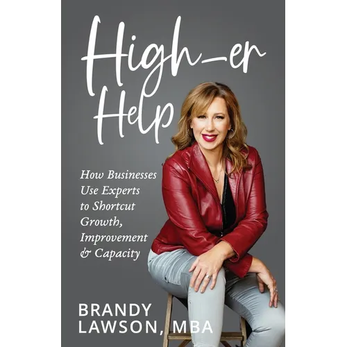High-er Help: How Businesses Use Experts to Shortcut Growth, Improvement & Capacity