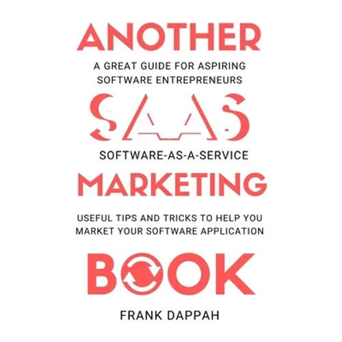 Another SaaS ( Software-as-a-service) Marketing Book: Useful Tips and Tricks to Help You Market Your Software Application