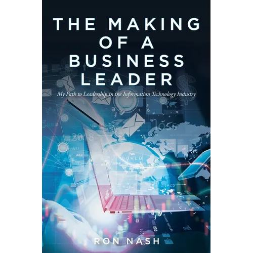 The Making of a Business Leader: My Path to Leadership in the Information Technology Industry