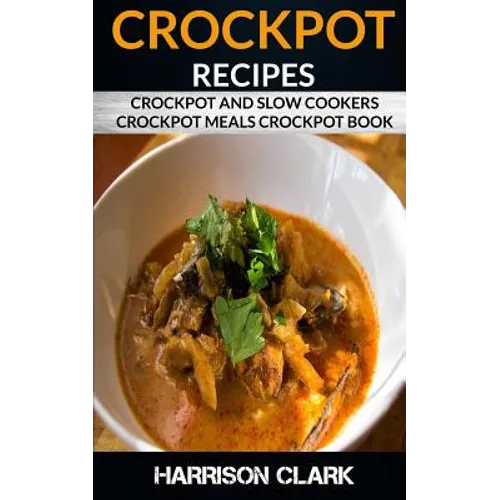 Crockpot Recipes: Crockpot and Slow Cookers, Crockpot Meals Crockpot Book