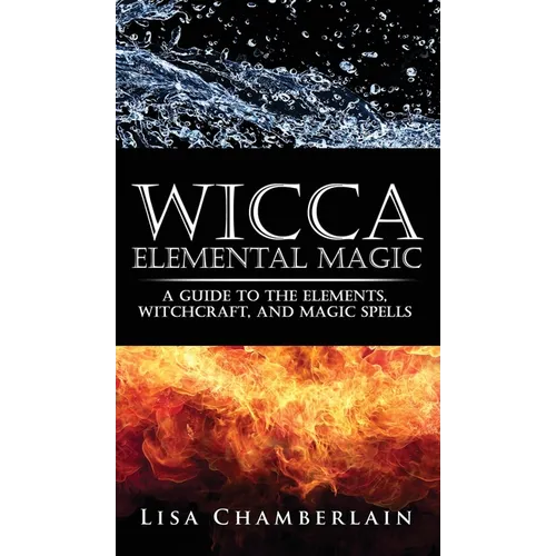 Wicca Elemental Magic: A Guide to the Elements, Witchcraft, and Magic Spells
