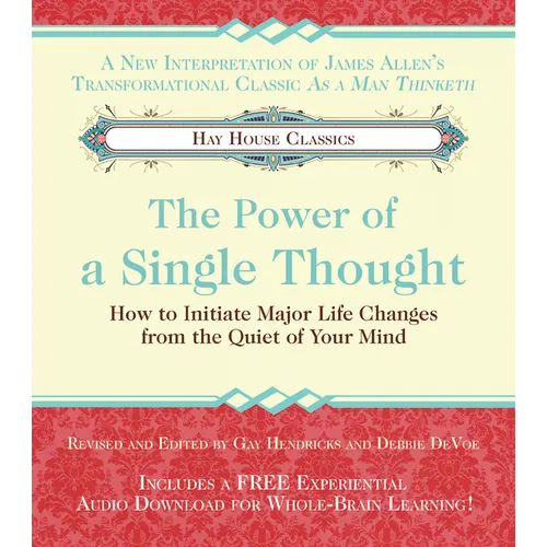 The Power of A Single Thought: How to Initiate Major Life Changes from the Quiet of Your Mind