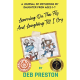 Learning on the Fly and Laughing Till I Cry: A Journal of Mothering My Daughter From Ages One to Seven - Paperback