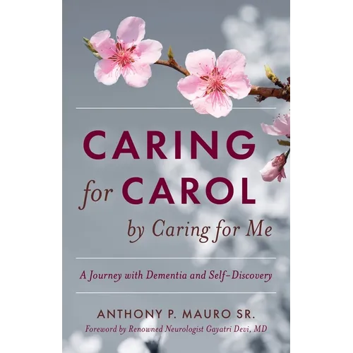 Caring for Carol by Caring for Me: A Journey with Dementia and Self-Discovery