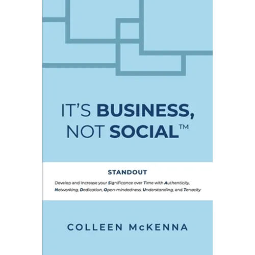 It's Business, Not Social(TM): STANDOUT. Develop and increase your Significance over Time with Authenticity, Networking, Dedication, Open-mindedness,