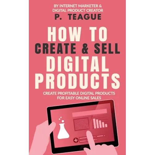 How To Create & Sell Digital Products: Create profitable digital products for easy online sales