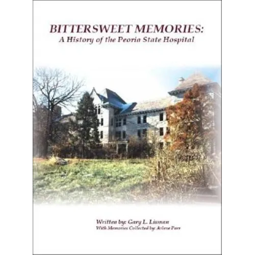 Bittersweet Memories: A History of the Peoria State Hospital