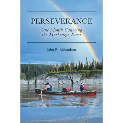 Perseverance: One Month Canoeing the Mackenzie River