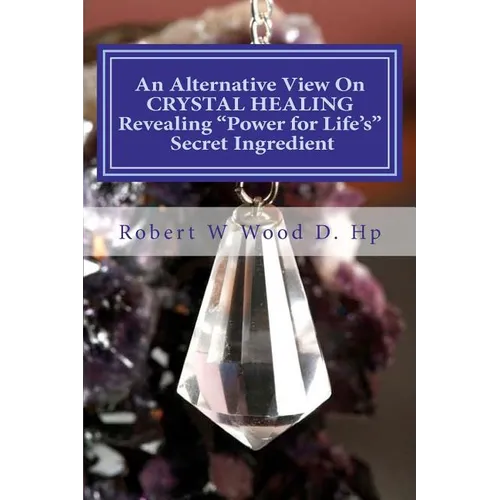 An Alternative View On CRYSTAL HEALING: Revealing "Power for Life's" Secret Ingredient