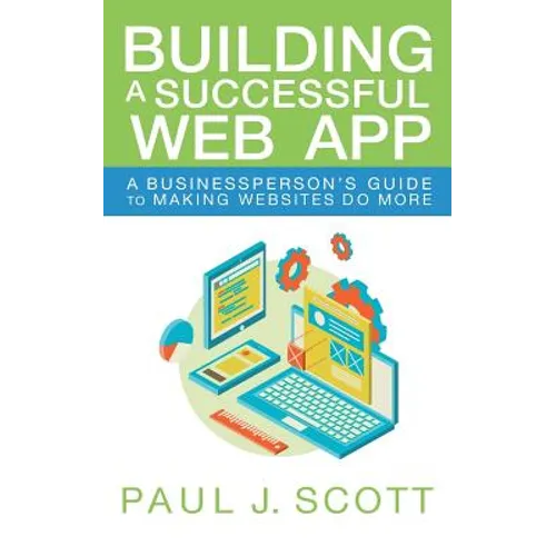 Building a Successful Web App: A Businessperson's Guide to Making Websites do More