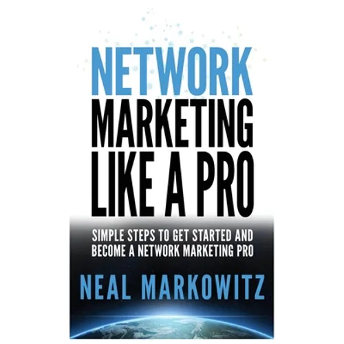 Network Marketing Like a Pro: Simple Steps to Get Started and Become a Network Marketing Pro