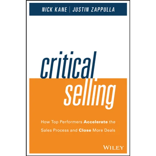 Critical Selling: How Top Performers Accelerate the Sales Process and Close More Deals