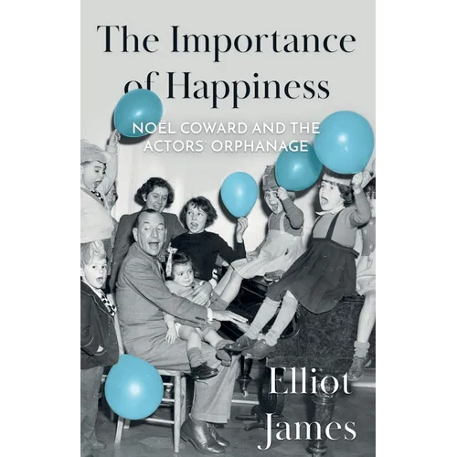 The Importance of Happiness: Noël Coward and the Actors' Orphanage