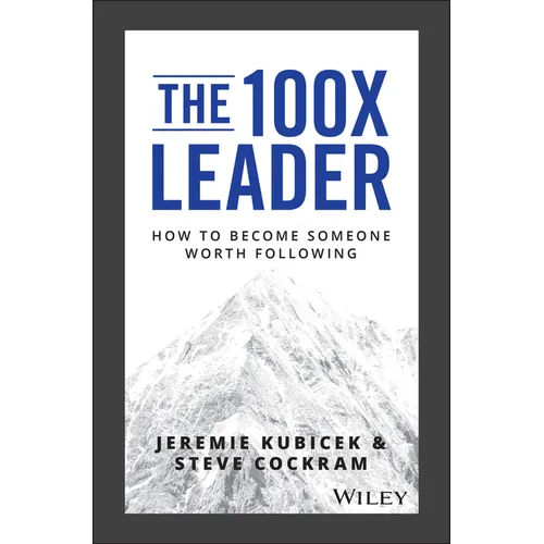 The 100X Leader: How to Become Someone Worth Following