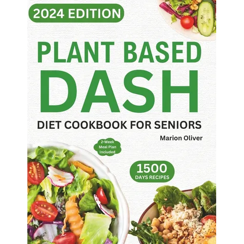 Plant Based DASH Diet Cookbook for Seniors: Ultimate Plant-Based Guide with Healthy Low Sodium Recipes for Managing Blood Pressure, Speed Weight Loss,