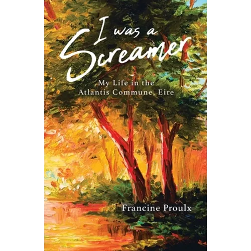 I Was a Screamer: My Life in the Atlantis Commune, Eire