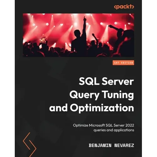 SQL Server Query Tuning and Optimization: Optimize Microsoft SQL Server 2022 queries and applications