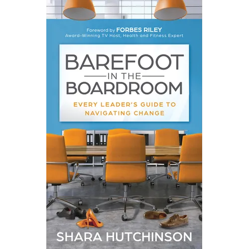 Barefoot in the Boardroom: Every Leader's Guide to Navigating Change