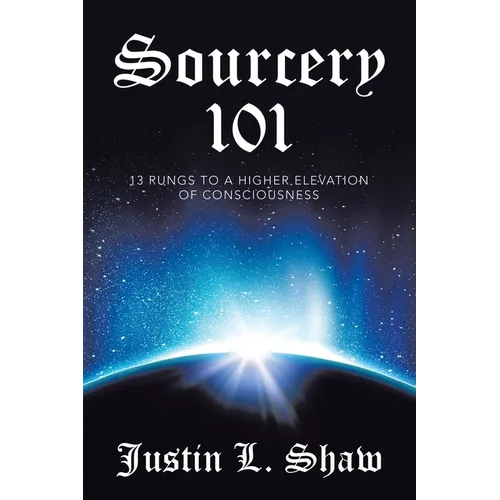 Sourcery 101: 13 Rungs to a Higher Elevation of Consciousness