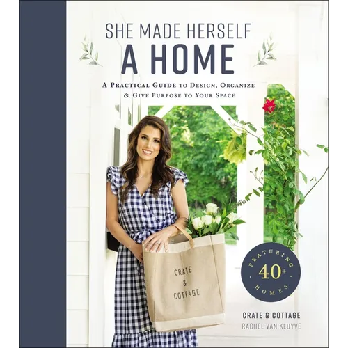 She Made Herself a Home: A Practical Guide to Design, Organize, and Give Purpose to Your Space