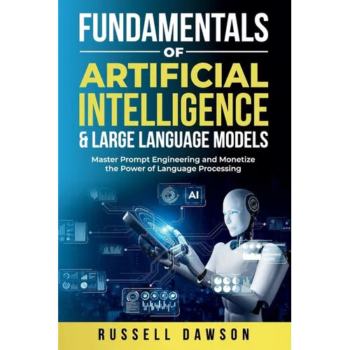 Fundamentals of Artificial Intelligence & Large Language Models: Master Prompt Engineering and Monetize the Power of Language Processing