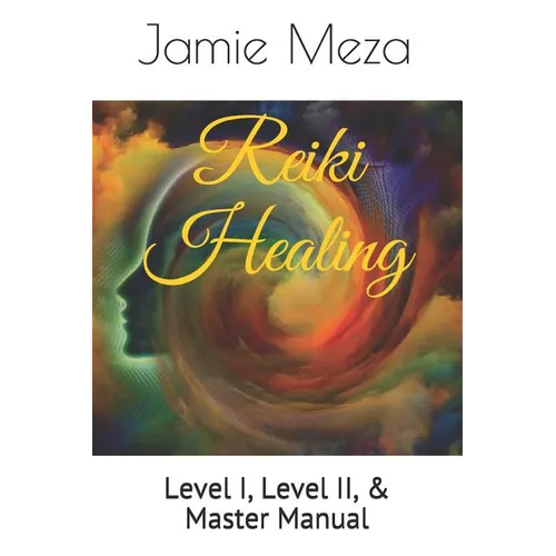 Reiki Healing: Level I, Level II, & Master Manual