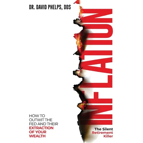 Inflation: The Silent Retirement Killer: How to Outwit the Fed and Their Extraction of Your Wealth