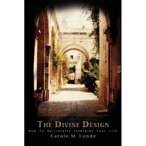 The Divine Design: How To Spiritually Interpret Your Life