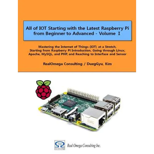 All of IOT Starting with the Latest Raspberry Pi from Beginner to Advanced - Volume 1: Mastering the Internet of Things (IOT) at a Stretch, Starting f