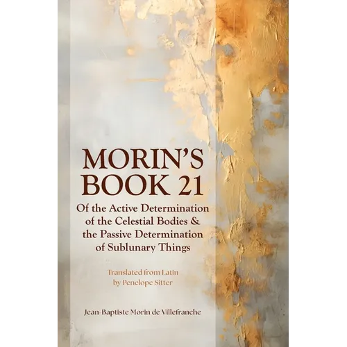 Morin's Book 21: Of the Active Determination of the Celestial Bodies & the Passive Determination of Sublunary Things