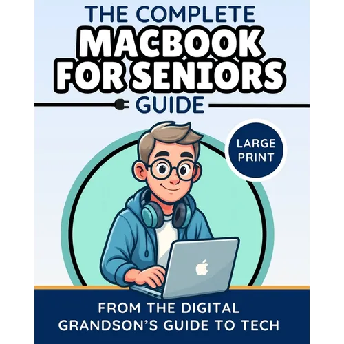 The Complete MacBook for Seniors Guide (Large Print Edition): Easy and Practical Tips for Beginners