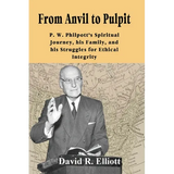 From Anvil to Pulpit: P.W. Philpott's Spiritual Journey, his Family, and his Struggles for Ethical Integrity - Paperback