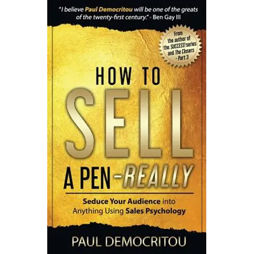 How to Sell a Pen - Really: Seduce Your Audience into Anything Using Sales Psychology