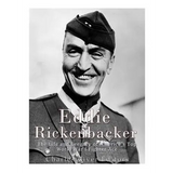 Eddie Rickenbacker: The Life and Legacy of America's Top World War I Fighter Ace