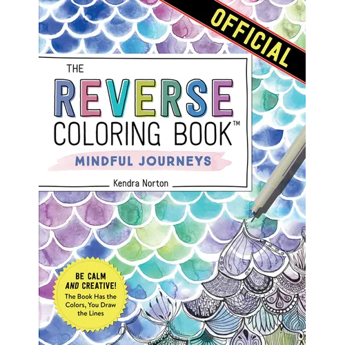 The Reverse Coloring Book(tm) Mindful Journeys: Be Calm and Creative: The Book Has the Colors, You Draw the Lines